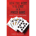 How the West Was Lost In a Poker Game: Short Stories and Poems