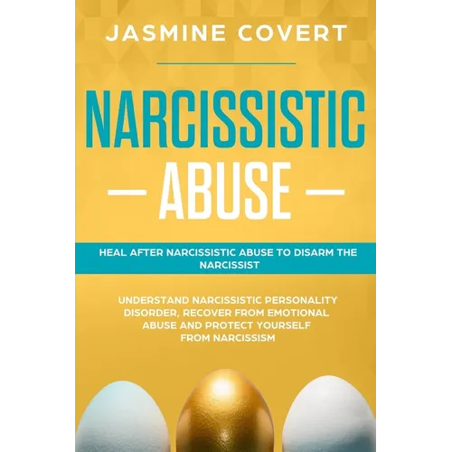 Narcissistic Abuse: Heal After Narcissistic Abuse to Disarm the Narcissist. Understand Narcissistic Personality Disorder, Recover from Emo