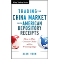 Trading the China Market with American Depository Receipts: How to Play Greater China with a Winning Edge