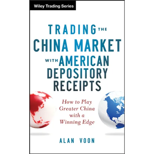 Trading the China Market with American Depository Receipts: How to Play Greater China with a Winning Edge