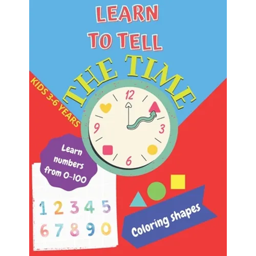 Learn to tell the TIME, Learn NUMBERS from 0-100, coloring SHAPES 3-6 years: Time learning worksheets, coloring different shapes and practice learning