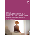 Conducting Interviews with Child Victims of Abuse and Witnesses of Crime: A Practical Guide