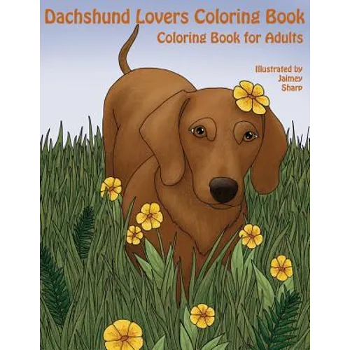 The Dachshund Lovers Coloring Book: Much Loved Dogs and Puppies Coloring Book for Grown Ups