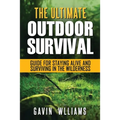 Outdoor Survival: The Ultimate Outdoor Survival Guide for Staying Alive and Surviving In The Wilderness