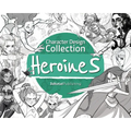 Character Design Collection: Heroines: An Inspirational Guide to Designing Heroines for Animation, Illustration & Video Games