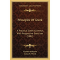 Principles Of Greek: A Practical Greek Grammar, With Progressive Exercises (1882)