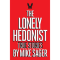 The Lonely Hedonist: True Stories of Sex, Drugs, Dinosaurs and Peter Dinklage