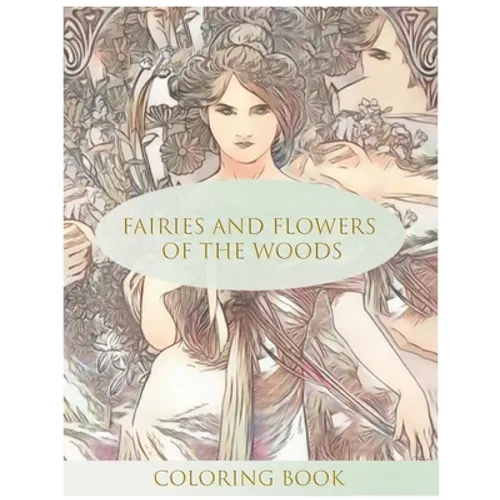 Fairies and Flowers of the Woods Coloring Book: Stress Relieving Coloring Book For Adults - Paperback
