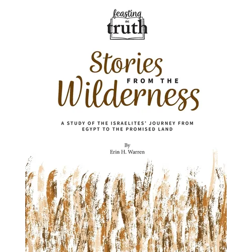 Stories from the Wilderness: A Study of the Israelites' Journey from Egypt to the Promised Land (Feasting on Truth)