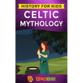 Celtic Mythology: History for kids: A captivating Celtic myths of Celtic Gods, Goddesses and Heroes
