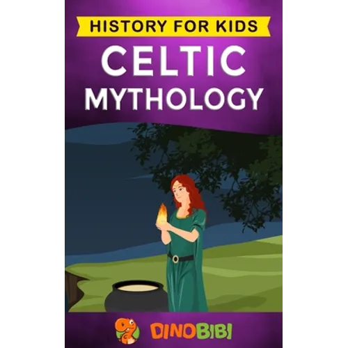 Celtic Mythology: History for kids: A captivating Celtic myths of Celtic Gods, Goddesses and Heroes