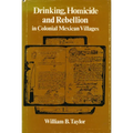 Drinking, Homicide, and Rebellion in Colonial Mexican Villages