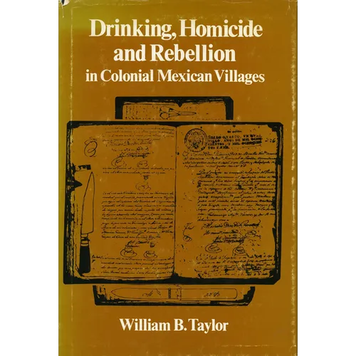 Drinking, Homicide, and Rebellion in Colonial Mexican Villages