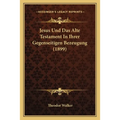 Jesus Und Das Alte Testament In Ihrer Gegenseitigen Bezeugung (1899)