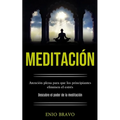 Meditación: Atención plena para que los principiantes eliminen el estrés (Descubre el poder de la meditación)