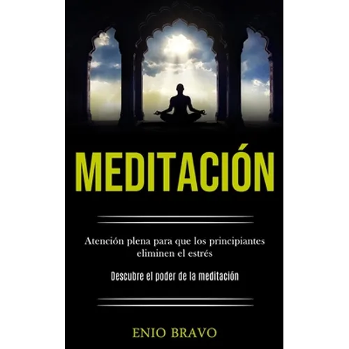 Meditación: Atención plena para que los principiantes eliminen el estrés (Descubre el poder de la meditación)