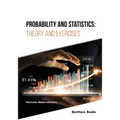 Probability and Statistics: Theory and Exercises