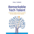 Remarkable Tech Talent: A Technical Leader's Guide to Recruiting the Best People in Your Industry