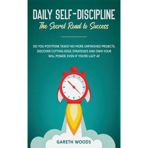 Daily Self-Discipline: The Secret Road to Success: Do You Postpone Tasks? No More Unfinished Projects. Discover Cutting-Edge Strategies and Own Your W