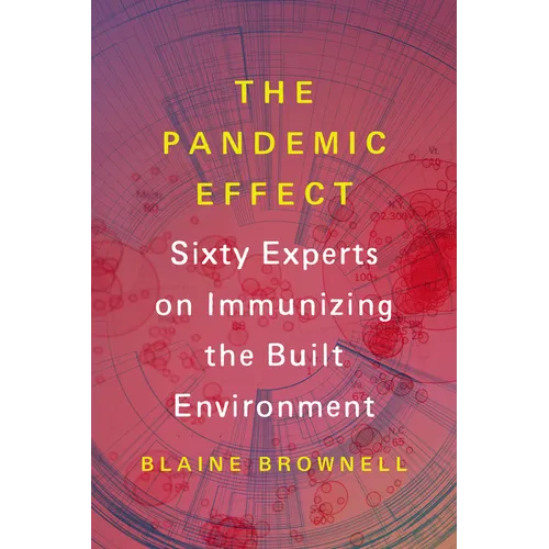 The Pandemic Effect: Ninety Experts on Immunizing the Built Environment