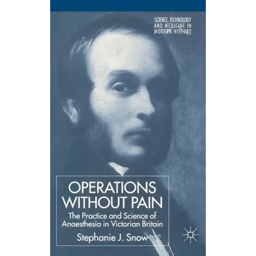 Operations Without Pain: The Practice and Science of Anaesthesia in Victorian Britain