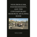 Neoliberalism, Postmodernity, and the Contemporary Memorial-Building Boom