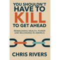 You Shouldn't Have to Kill to Get Ahead: Reimagining Wealth, Power and Belonging in America