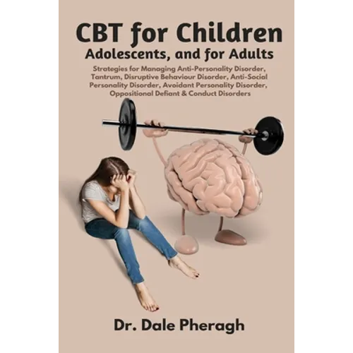 CBT for Children, Adolescents, and Adults: Strategies for Managing Anti-Personality, Disruptive Behaviour, Anti-Social Personality, Avoidant Personali