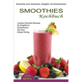 Smoothies Kochbuch: Smoothies Zum Abnehmen, Entgiften Und Entschlacken (Leckere Smoothie Rezepte So Entgiften & Entschlacken Sie Ihren Körper Richtig)