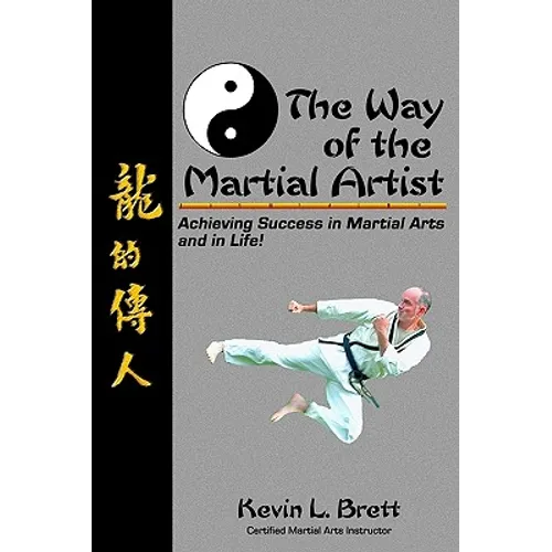 The Way Of The Martial Artist: Achieving Success In Martial Arts And In Life!