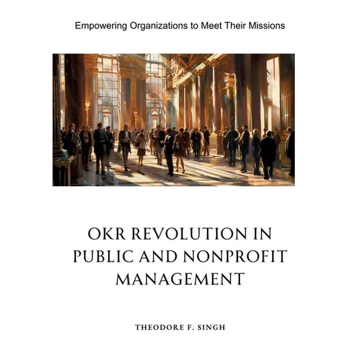OKR Revolution in Public and Nonprofit Management: Empowering Organizations to Meet Their Missions