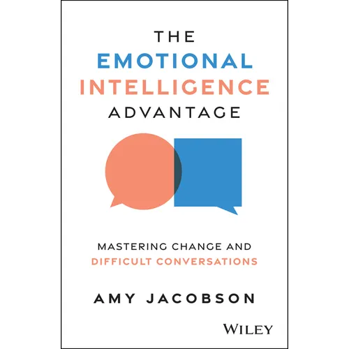 The Emotional Intelligence Advantage: Mastering Change and Difficult Conversations