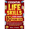 Essential Life Skills for Every 10-Year-Old: How to Master Emotions, Be Safe, Crush Your Goals and Other Cool Superpowers for Tween Boys and Girls
