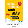 Habla Menos, Actúa Más: 7 Pasos Para Conquistar Tus Metas/ Just Shut Up and Do It