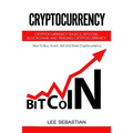 Cryptocurrency: Cryptocurrency Basics, Bitcoin, Blockchain and Trading Cryptocurrency - How To Buy, Invest, Sell and Store Cryptocurrency.