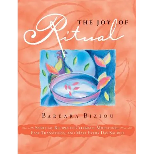The Joy of Ritual: Spiritual Recipies to Celebrate Milestones, Ease Transitions, and Make Every Day Sacred