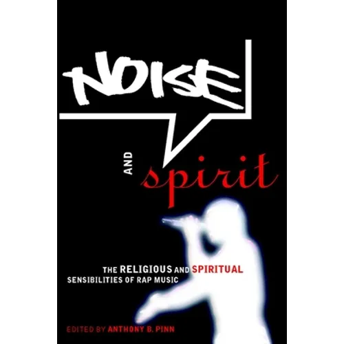Noise and Spirit: The Religious and Spiritual Sensibilities of Rap Music