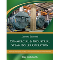 Lessons Learned: Commercial & Industrial Steam Boiler Operation: Expert Tips for Designing, Installing & Servicing Commercial & Industrial Steam Boile