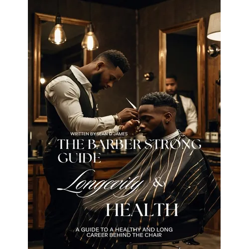 The Barber Strong Guide Longevity & Health: A Guide To a Healthy and Long Career Behind The Chair