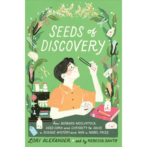 Seeds of Discovery: How Barbara McClintock Used Corn and Curiosity to Solve a Science Mystery and Win a Nobel Prize