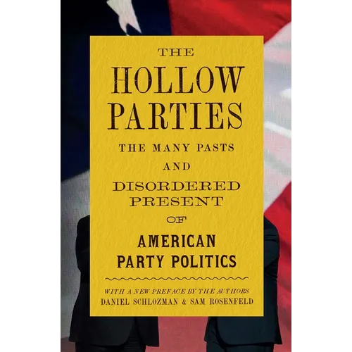 The Hollow Parties: The Many Pasts and Disordered Present of American Party Politics