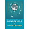 The disenchantment of consciousness