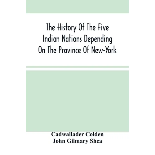 The History Of The Five Indian Nations Depending On The Province Of New-York
