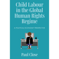 Child Labour in the Global Human Rights Regime: A Political Economy Perspective
