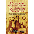Famous Gunfighters of the Western Frontier: Wyatt Earp, Doc Holliday, Luke Short and Others