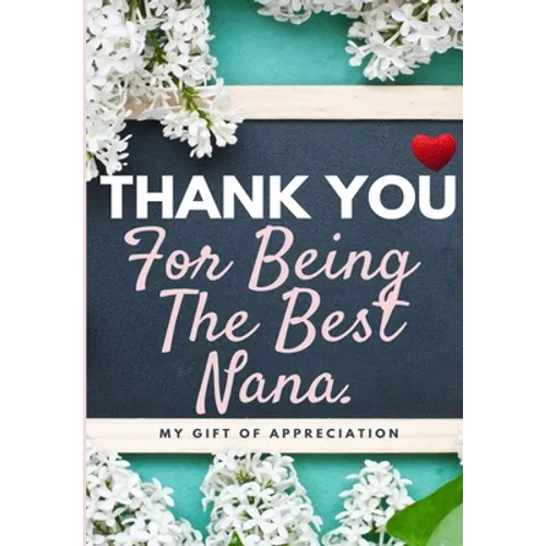 Thank You For Being The Best Nana: My Gift Of Appreciation: Full Color Gift Book Prompted Questions 6.61 x 9.61 inch