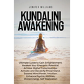 Kundalini Awakening: Ultimate Guide to Gain Enlightenment, Awaken Your Energetic Potential, Higher Consciousness, Expand Mind Power, Enhance Psychic A