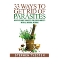 33 Ways To Get Rid of Parasites: How To Cleanse Parasites For People and Pets With All Natural Methods