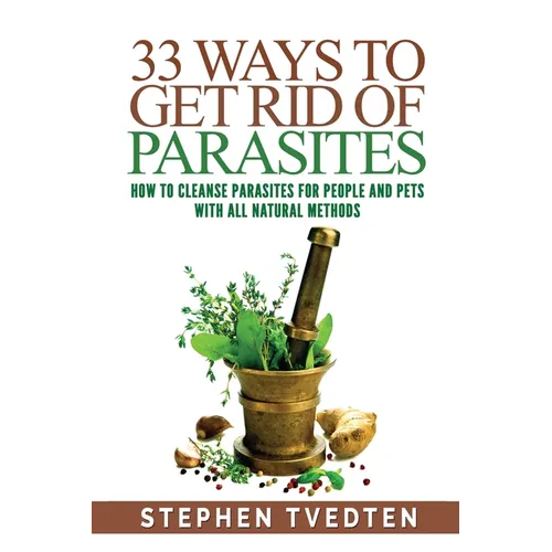 33 Ways To Get Rid of Parasites: How To Cleanse Parasites For People and Pets With All Natural Methods