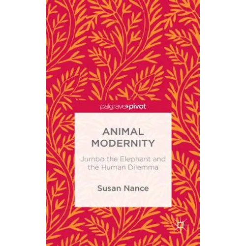 Animal Modernity: Jumbo the Elephant and the Human Dilemma